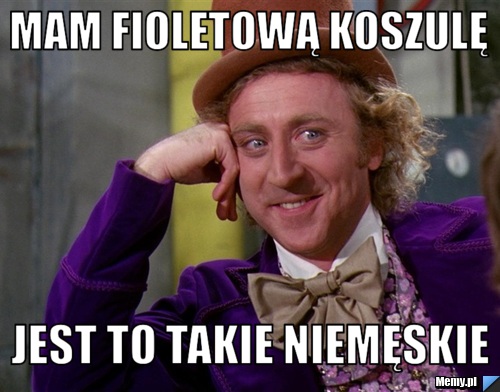 Mam fioletową koszulę jest to takie niemęskie