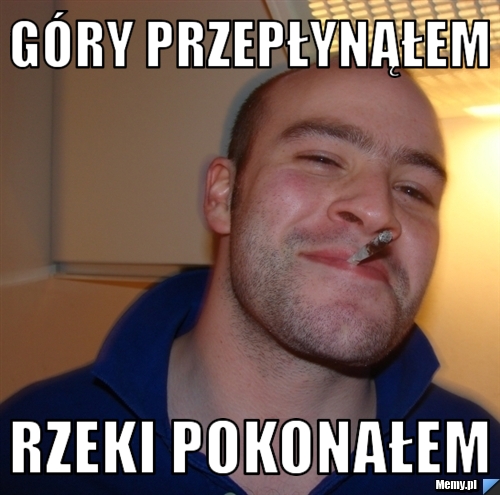Góry przepłynąłem Rzeki pokonałem