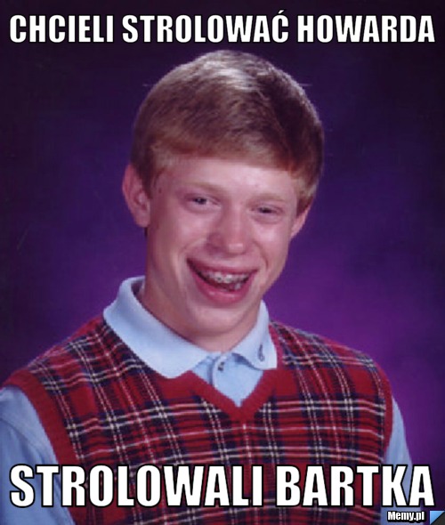 Chcieli strolować Howarda Strolowali Bartka