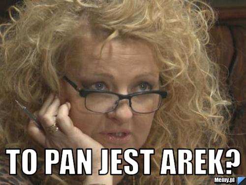  To pan jest Arek? 