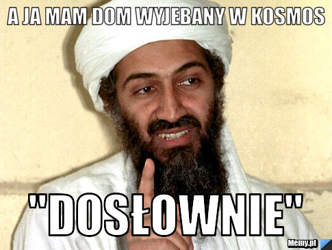 A ja mam dom wyjebany w kosmos "Dosłownie"