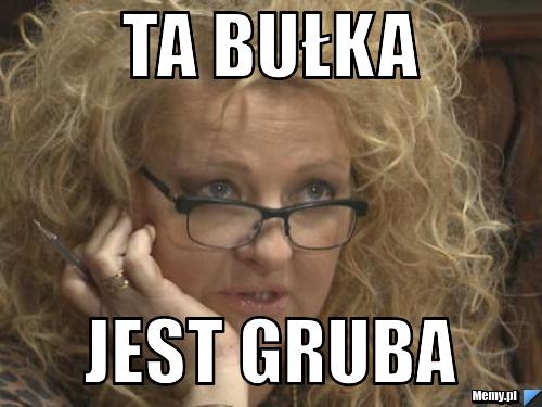 Ta bułka jest gruba