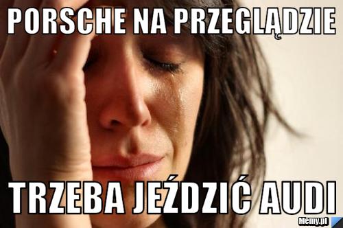 Porsche na przeglądzie trzeba jeździć Audi