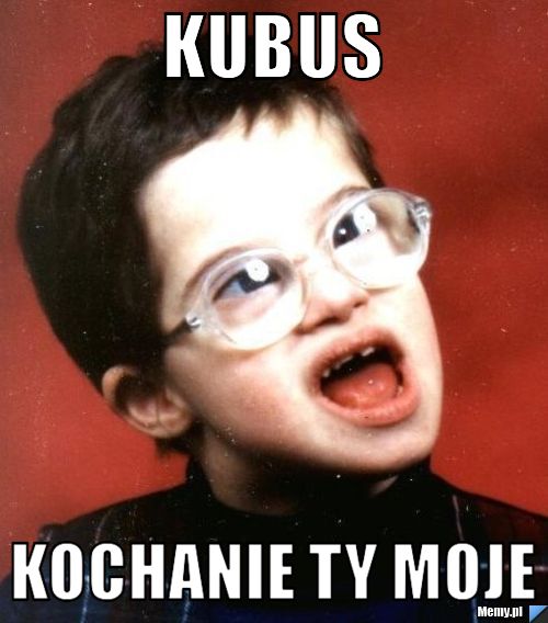 KUBUS  kochanie ty moje