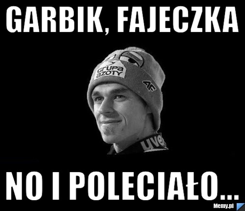 Garbik, fajeczka no i poleciało...