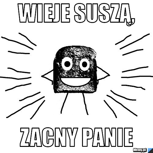 Wieje suszą, zacny panie