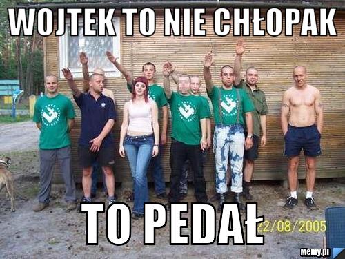 WOJTEK TO NIE CHŁOPAK TO PEDAŁ 