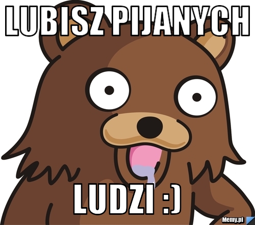 Lubisz Pijanych Ludzi :)