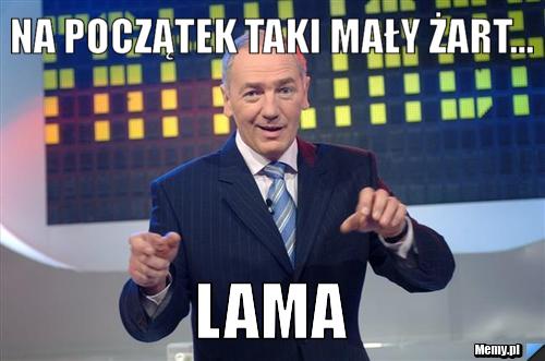Na początek taki mały żart... LAMA 