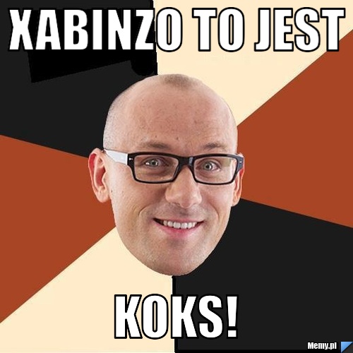 Xabinzo to jest koks!