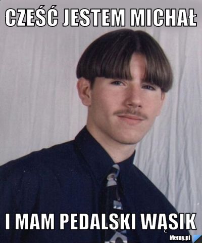 Cześć jestem Michał i mam pedalski wąsik
