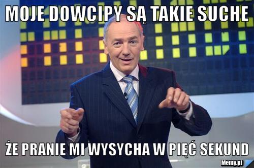 Moje dowcipy są takie suche że pranie mi wysycha w pięć sekund