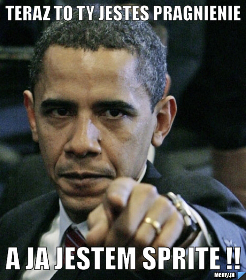 Teraz to ty jestes pragnienie  a ja jestem sprite !! 