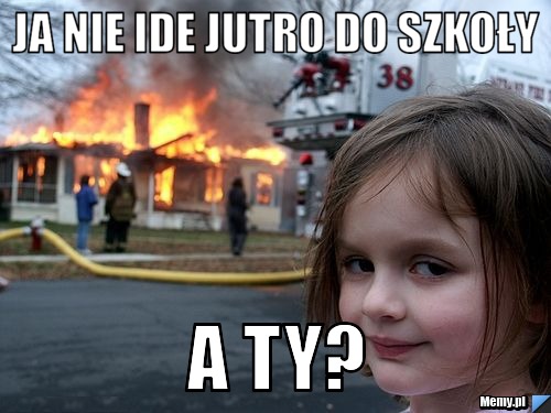 Ja nie ide jutro do szkoły a ty?