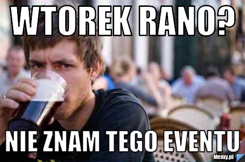Wtorek rano? nie znam tego eventu