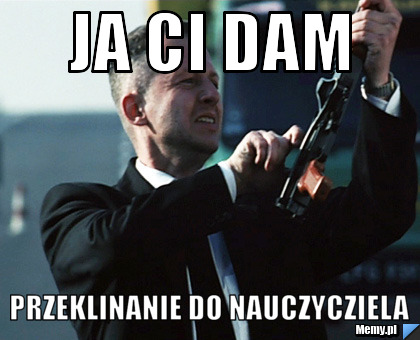 Ja ci dam przeklinanie do nauczycziela
