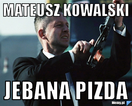 Mateusz Kowalski  jebana pizda