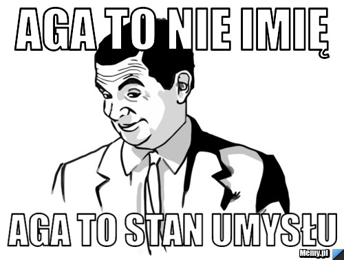 Aga to nie imię Aga to stan umysłu
