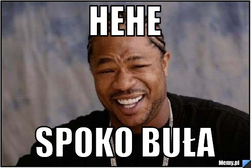 HEHE SPOKO BUŁA