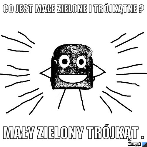 Co jest małe zielone i tr&oacute;jkątne ? Mały zielony tr&oacute;jkąt .