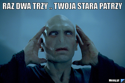 Raz dwa trzy .. twoja stara patrzy 
