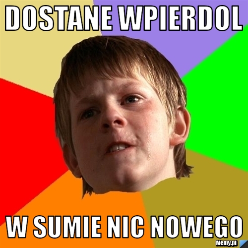Dostane wpierdol w sumie nic nowego