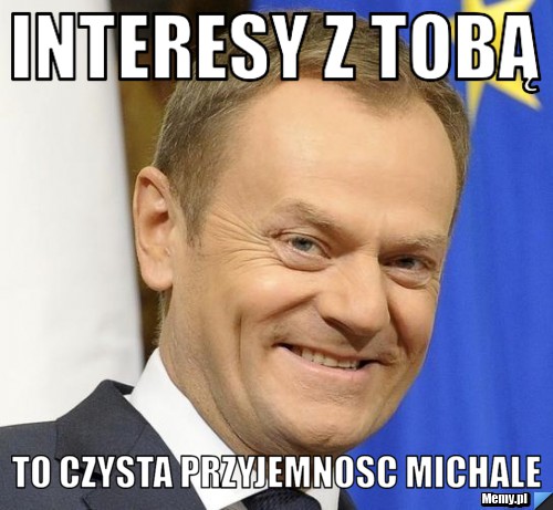 Interesy z Tobą to czysta przyjemnosc Michale