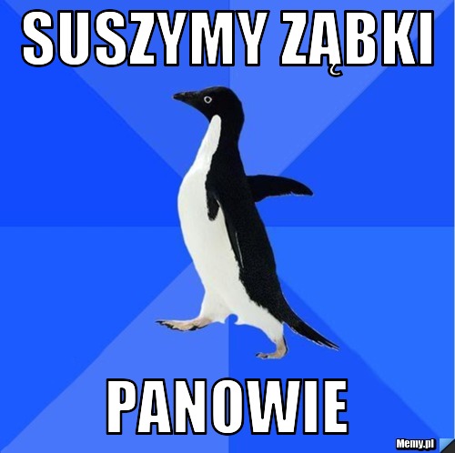 Suszymy ząbki  panowie
