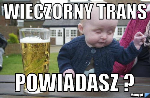 Wieczorny Trans powiadasz ?