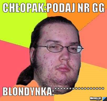 Chłopak:podaj nr gg blondynka:*****************