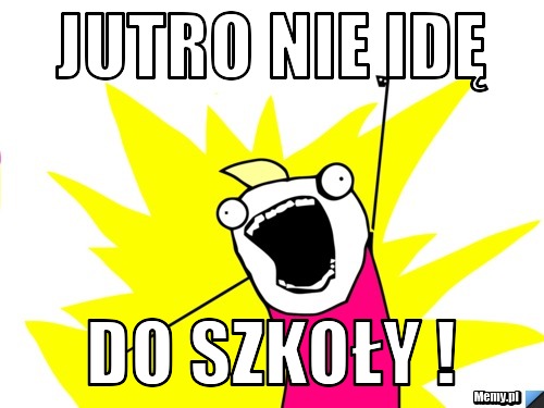 Jutro nie idę Do szkoły !