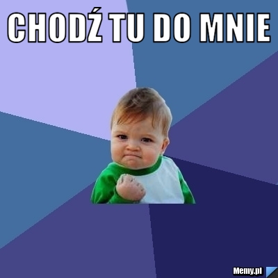 Chodź Tu do mnie 