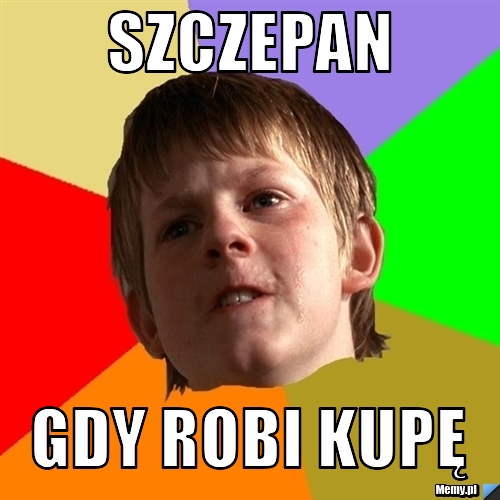 Szczepan gdy robi KUPĘ
