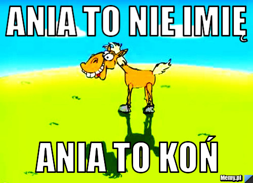 Ania to nie imię  Ania to koń
