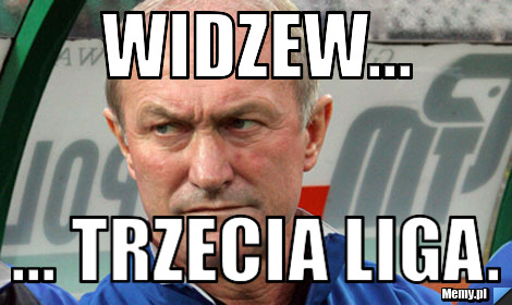 Widzew... ... trzecia liga.