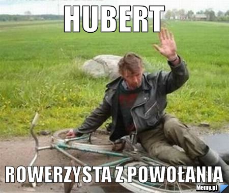 HUBERT ROWERZYSTA Z POWOŁANIA