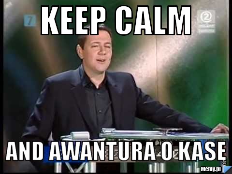 KEEP CALM AND AWANTURA O KASĘ 