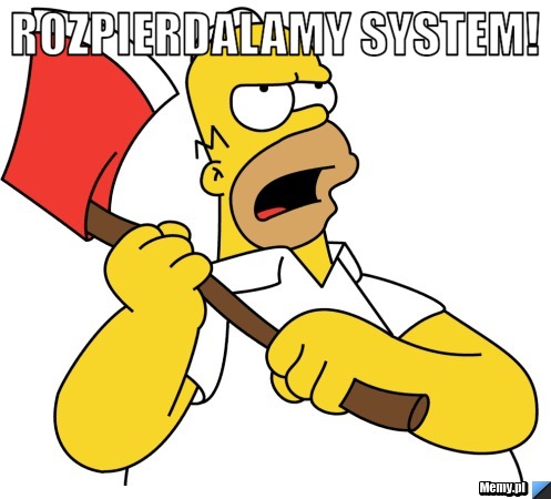 Rozpierdalamy system!  