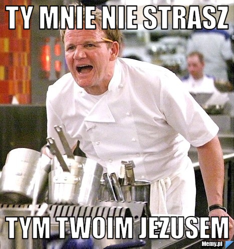 Ty mnie nie strasz tym twoim jezusem
