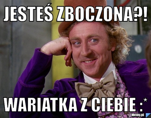 Jesteś zboczona?! wariatka z Ciebie :*