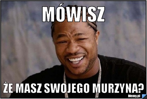 Mówisz Że masz swojego murzyna?