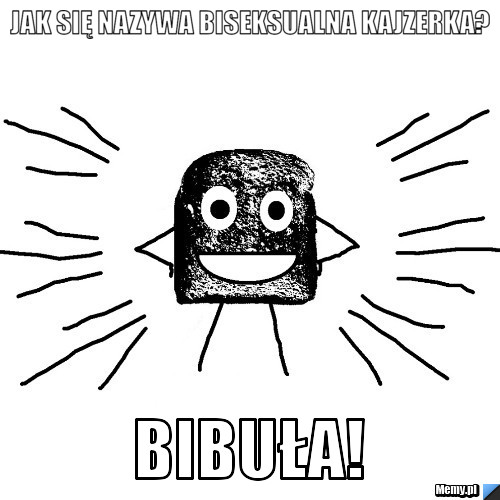 Jak się nazywa biseksualna kajzerka? bibuła!