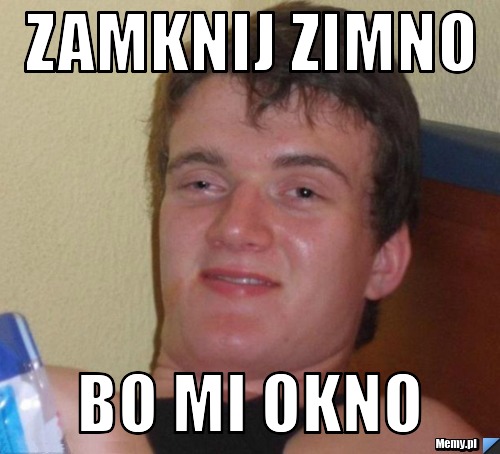 Zamknij zimno  bo mi okno