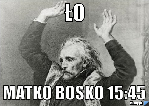 Ło  MATKO BOSKO 15:45 