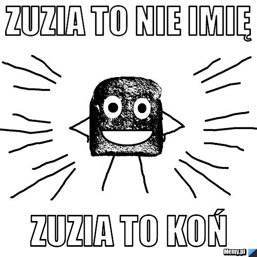 Zuzia to nie imię  Zuzia to koń 