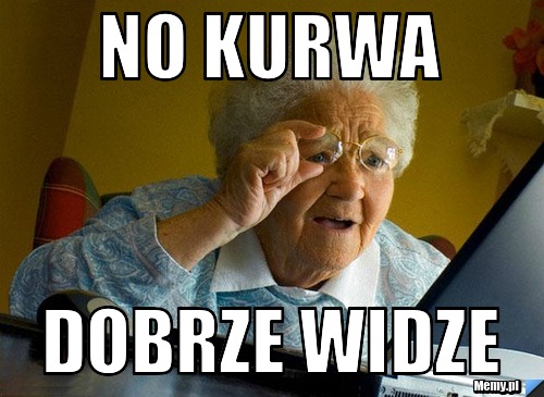 No kurwa  dobrze widze