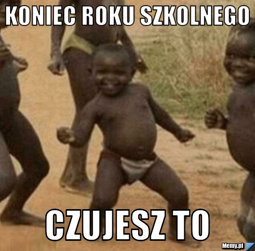 Koniec Roku szkolnego czujesz to