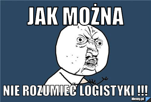 Jak Można  Nie rozumieć Logistyki !!!