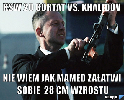 KSw 20 Gortat vs. Khalidov nie wiem jak Mamed załatwi sobie  28 cm wzrostu