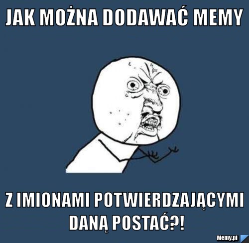 Jak można dodawać memy z imionami potwierdzającymi daną postać?!